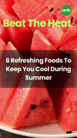 Beat the Heat 6 Refreshing Foods to Keep You Cool During Summer I OnlyMyHealth